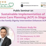 Public Seminar on Sustainable Implementation of Advance Care Planning (ACP) in Singapore and How the Family Dignity Intervention Enhances ACP Globally